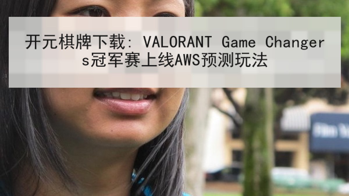 开元棋牌下载: VALORANT Game Changers冠军赛上线AWS预测玩法