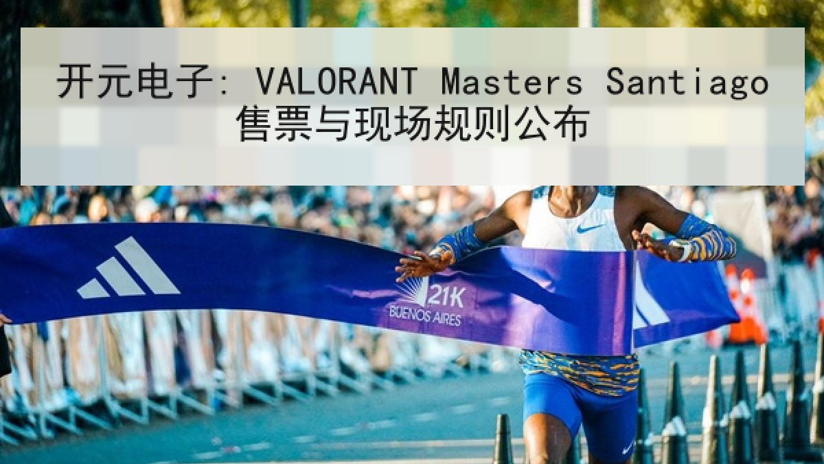 开元电子: VALORANT Masters Santiago售票与现场规则公布