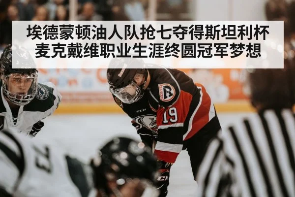 埃德蒙顿油人队抢七夺得斯坦利杯 麦克戴维职业生涯终圆冠军梦想